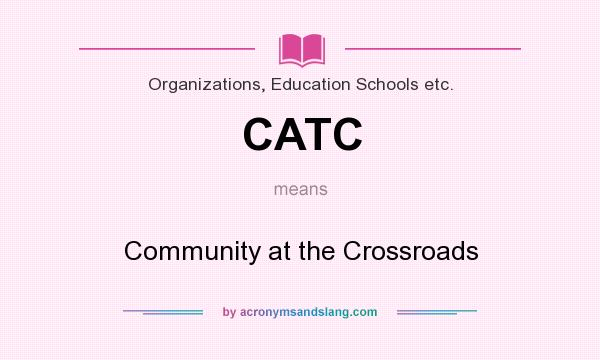 What does CATC mean? It stands for Community at the Crossroads