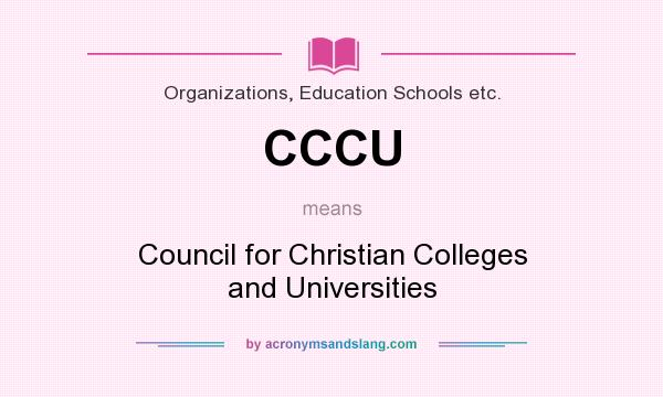 What does CCCU mean? It stands for Council for Christian Colleges and Universities