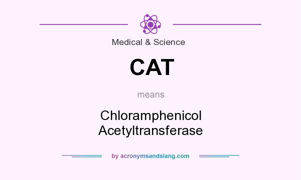 What does CAT mean? It stands for Chloramphenicol Acetyltransferase