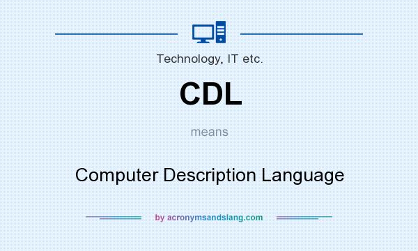What does CDL mean? It stands for Computer Description Language
