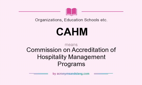 What does CAHM mean? It stands for Commission on Accreditation of Hospitality Management Programs