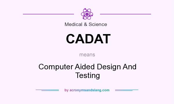 What does CADAT mean? It stands for Computer Aided Design And Testing