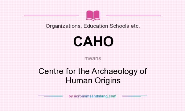 What does CAHO mean? It stands for Centre for the Archaeology of Human Origins