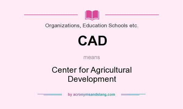 What does CAD mean? It stands for Center for Agricultural Development