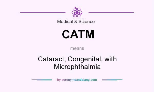 What does CATM mean? It stands for Cataract, Congenital, with Microphthalmia