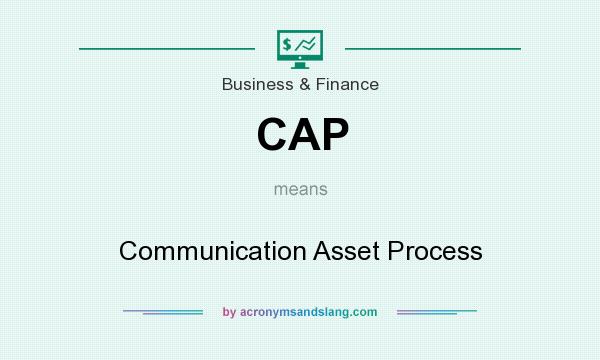 What does CAP mean? It stands for Communication Asset Process