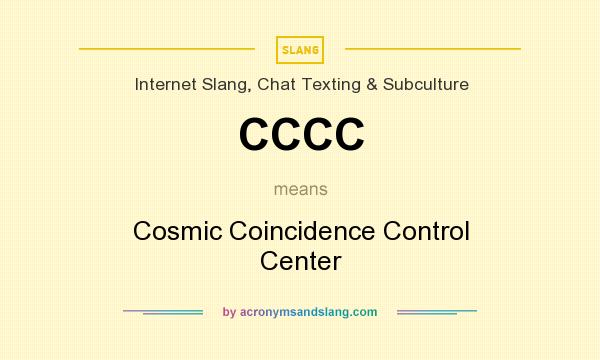 What does CCCC mean? It stands for Cosmic Coincidence Control Center