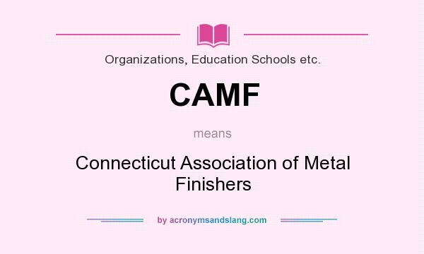What does CAMF mean? It stands for Connecticut Association of Metal Finishers