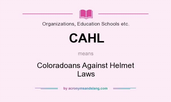 What does CAHL mean? It stands for Coloradoans Against Helmet Laws