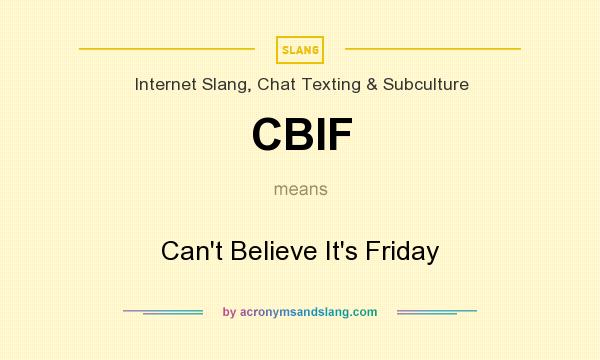 What does CBIF mean? It stands for Can`t Believe It`s Friday