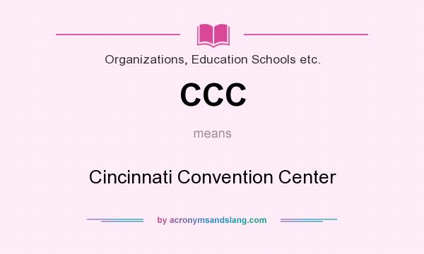 What does CCC mean? It stands for Cincinnati Convention Center