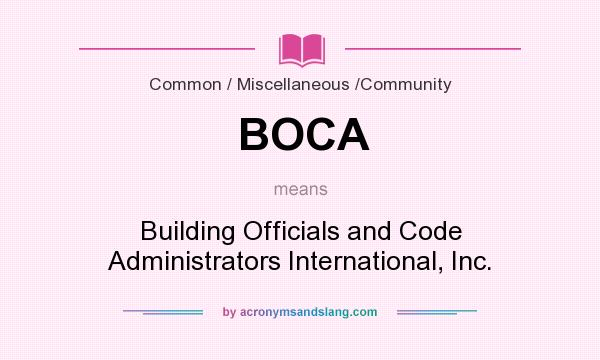 What does BOCA mean? It stands for Building Officials and Code Administrators International, Inc.