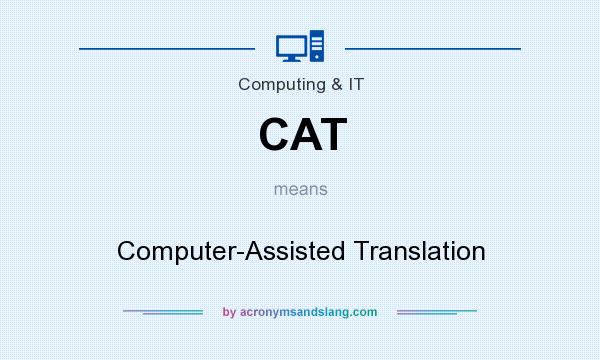 What does CAT mean? It stands for Computer-Assisted Translation
