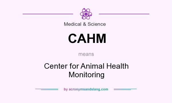 What does CAHM mean? It stands for Center for Animal Health Monitoring