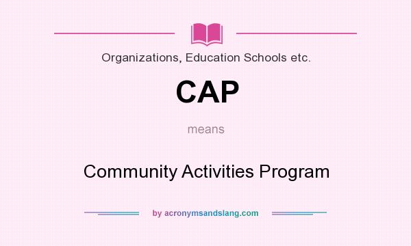 What does CAP mean? It stands for Community Activities Program