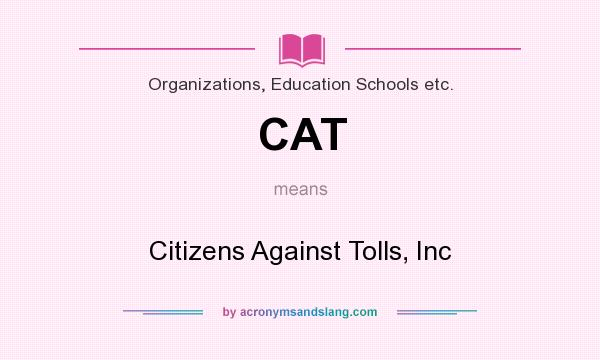 What does CAT mean? It stands for Citizens Against Tolls, Inc