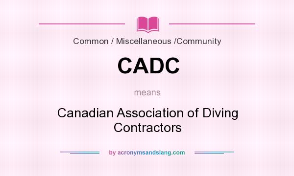 What does CADC mean? It stands for Canadian Association of Diving Contractors