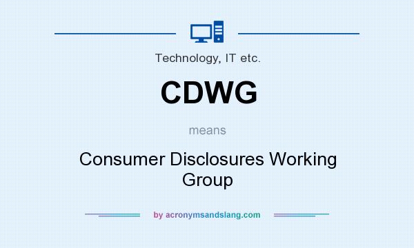 What does CDWG mean? It stands for Consumer Disclosures Working Group