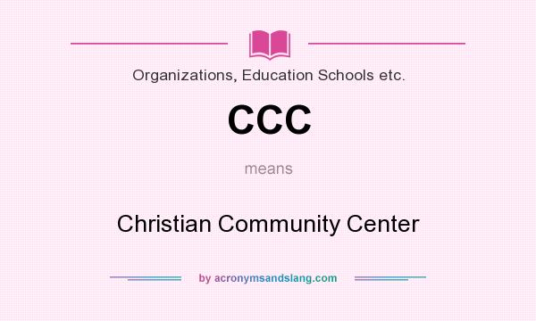 What does CCC mean? It stands for Christian Community Center