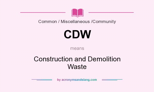 What does CDW mean? It stands for Construction and Demolition Waste