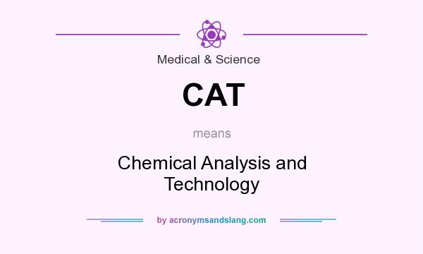 What does CAT mean? It stands for Chemical Analysis and Technology