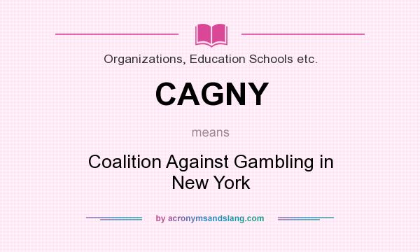 What does CAGNY mean? It stands for Coalition Against Gambling in New York
