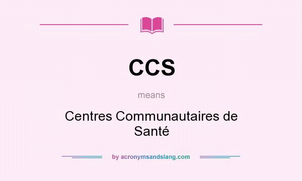 What does CCS mean? It stands for Centres Communautaires de Santé
