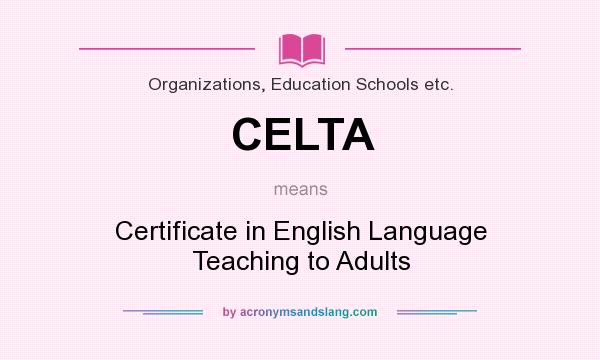 What does CELTA mean? It stands for Certificate in English Language Teaching to Adults
