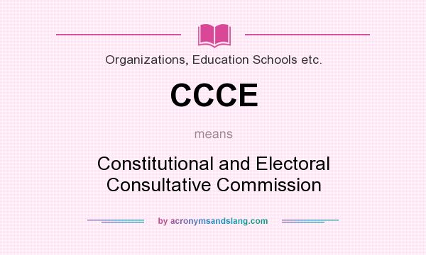 What does CCCE mean? It stands for Constitutional and Electoral Consultative Commission