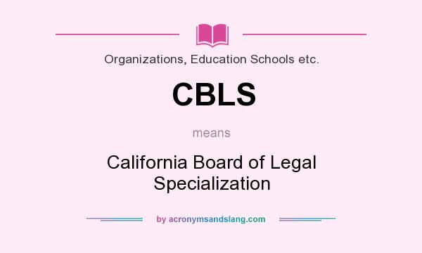 What does CBLS mean? It stands for California Board of Legal Specialization