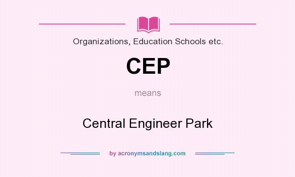 What does CEP mean? It stands for Central Engineer Park