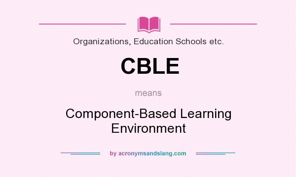 What does CBLE mean? It stands for Component-Based Learning Environment