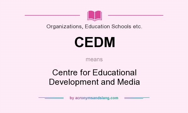 What does CEDM mean? It stands for Centre for Educational Development and Media