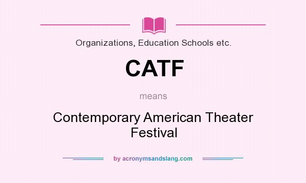 What does CATF mean? It stands for Contemporary American Theater Festival