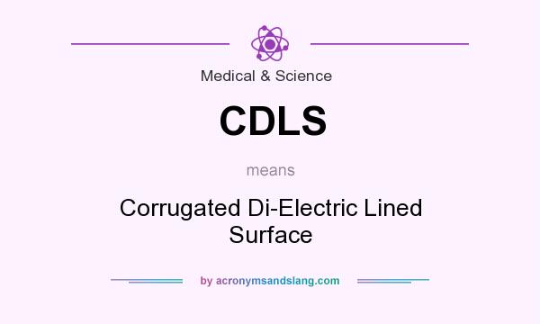 What does CDLS mean? It stands for Corrugated Di-Electric Lined Surface