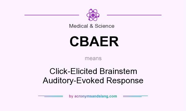 What does CBAER mean? It stands for Click-Elicited Brainstem Auditory-Evoked Response