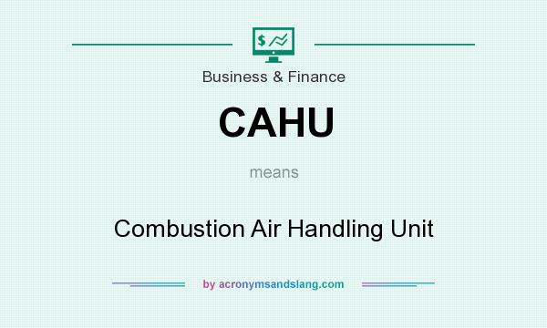 What does CAHU mean? It stands for Combustion Air Handling Unit