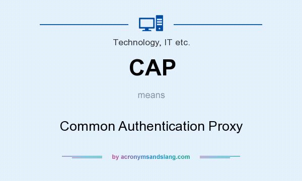 What does CAP mean? It stands for Common Authentication Proxy
