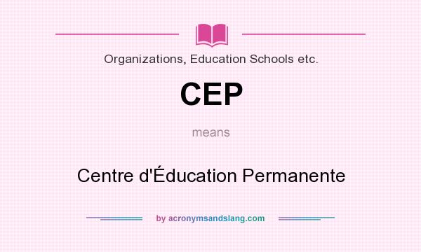 What does CEP mean? It stands for Centre d`Éducation Permanente