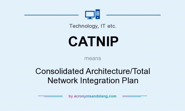 What does CATNIP mean? It stands for Consolidated Architecture/Total Network Integration Plan
