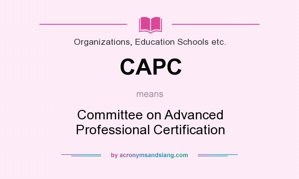 What does CAPC mean? It stands for Committee on Advanced Professional Certification