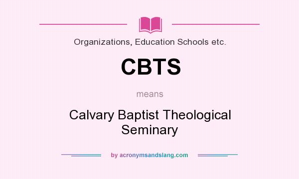 What does CBTS mean? It stands for Calvary Baptist Theological Seminary