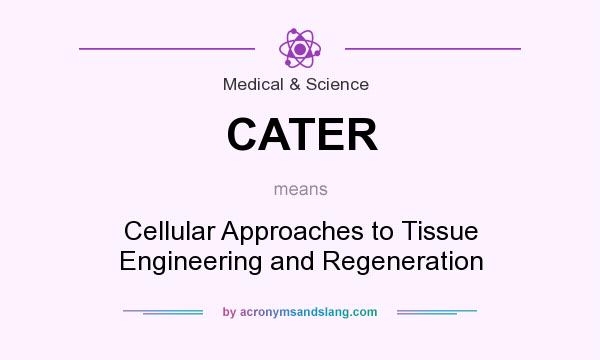 What does CATER mean? It stands for Cellular Approaches to Tissue Engineering and Regeneration