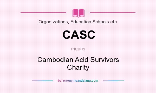 What does CASC mean? It stands for Cambodian Acid Survivors Charity