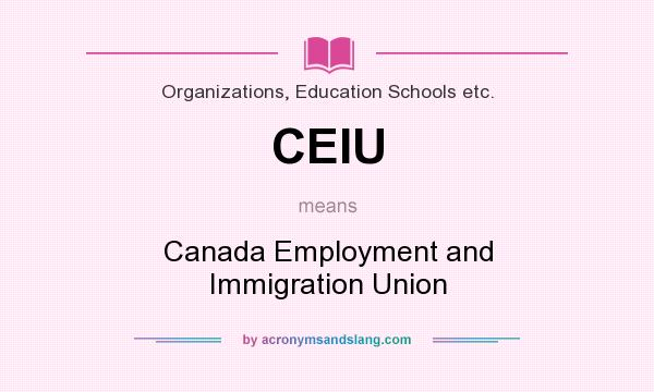 What does CEIU mean? It stands for Canada Employment and Immigration Union