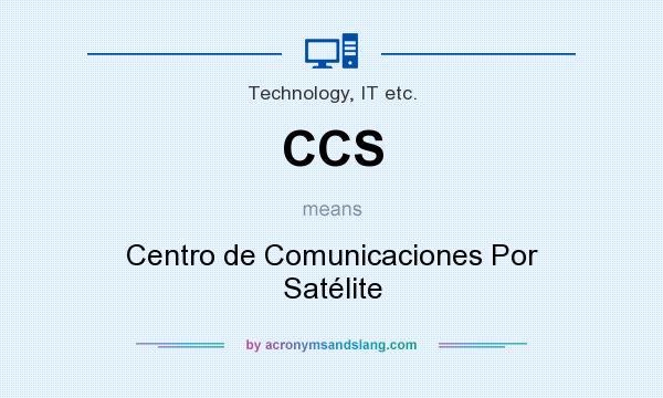 What does CCS mean? It stands for Centro de Comunicaciones Por Satélite