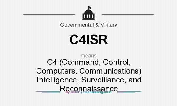 What does C4ISR mean? It stands for C4 (Command, Control, Computers, Communications) Intelligence, Surveillance, and Reconnaissance