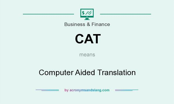 What does CAT mean? It stands for Computer Aided Translation