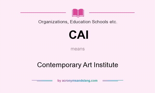 What does CAI mean? It stands for Contemporary Art Institute