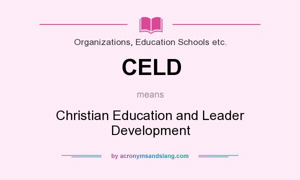 What does CELD mean? It stands for Christian Education and Leader Development
